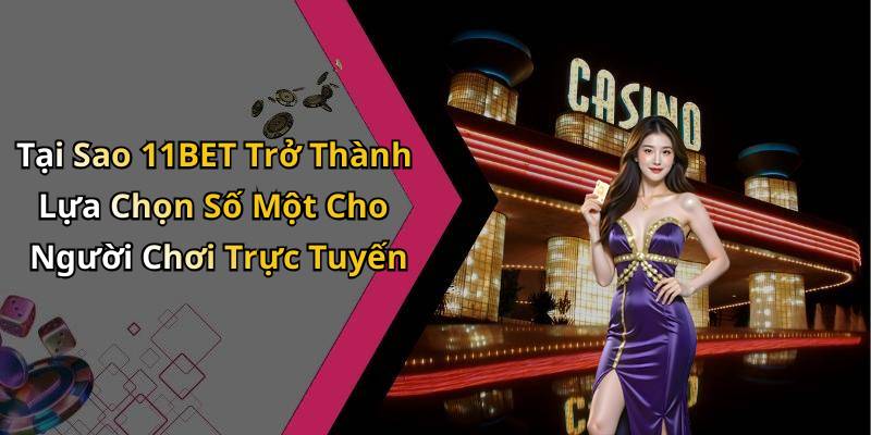 Tại Sao 11BET Trở Thành Lựa Chọn Số Một Cho Người Chơi Trực Tuyến