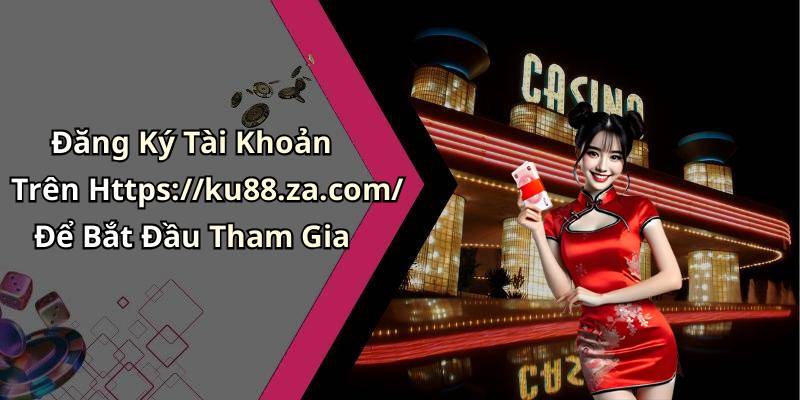 Đăng Ký Tài Khoản Trên Https://ku88.za.com/ Để Bắt Đầu Tham Gia