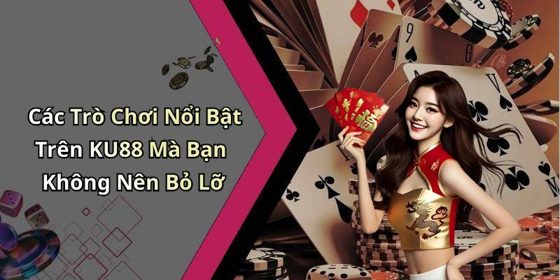 Các Trò Chơi Nổi Bật Trên KU88 Mà Bạn Không Nên Bỏ Lỡ