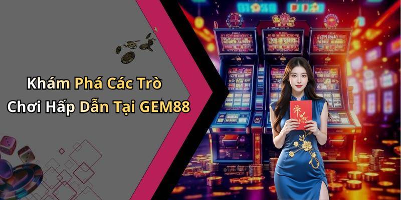 Khám Phá Các Trò Chơi Hấp Dẫn Tại GEM88