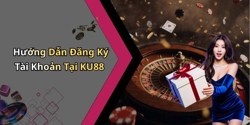 Hướng Dẫn Đăng Ký Tài Khoản Tại KU88