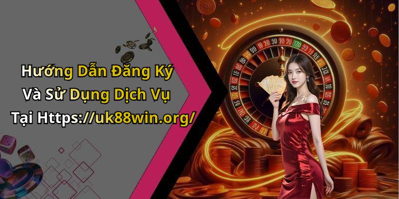 Hướng Dẫn Đăng Ký Và Sử Dụng Dịch Vụ Tại Https://uk88win.org/