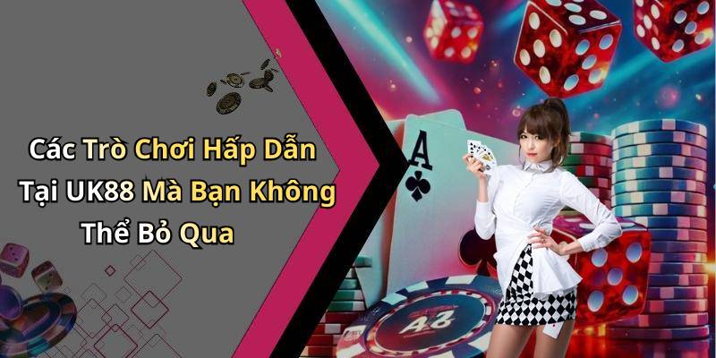 Các Trò Chơi Hấp Dẫn Tại UK88 Mà Bạn Không Thể Bỏ Qua