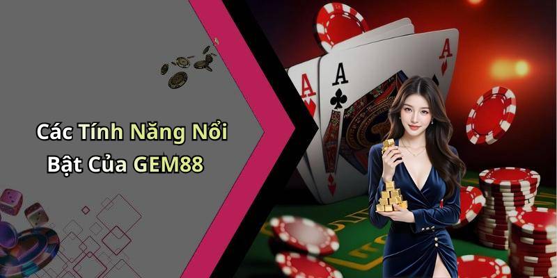 Các Tính Năng Nổi Bật Của GEM88