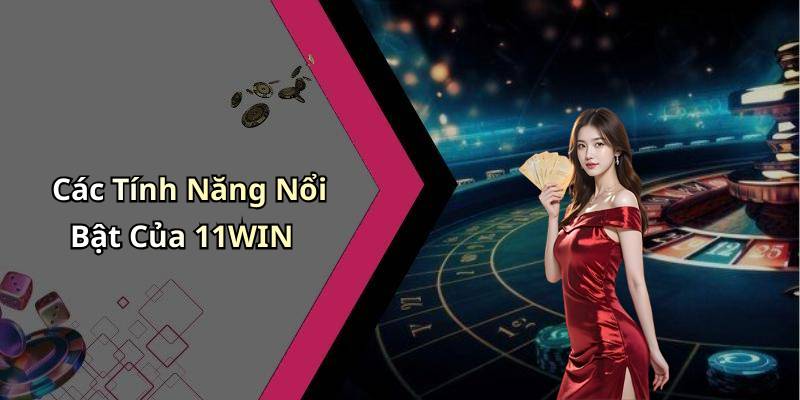 Các Tính Năng Nổi Bật Của 11WIN