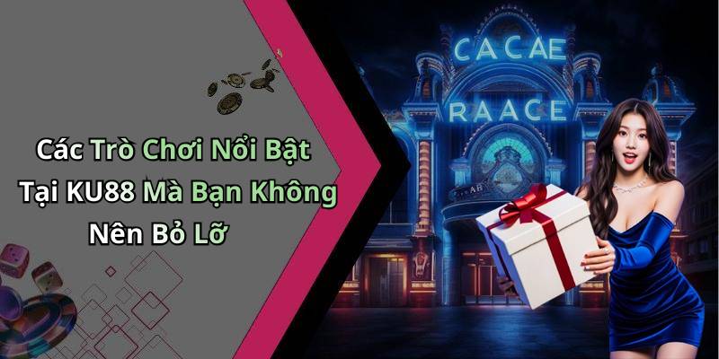 Các Trò Chơi Nổi Bật Tại KU88 Mà Bạn Không Nên Bỏ Lỡ