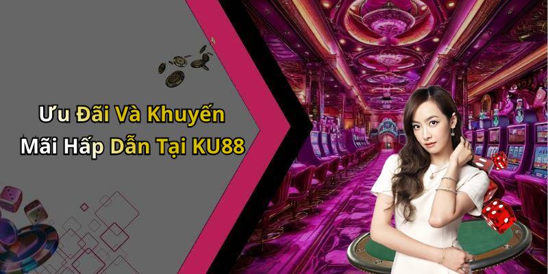 Ưu Đãi Và Khuyến Mãi Hấp Dẫn Tại KU88