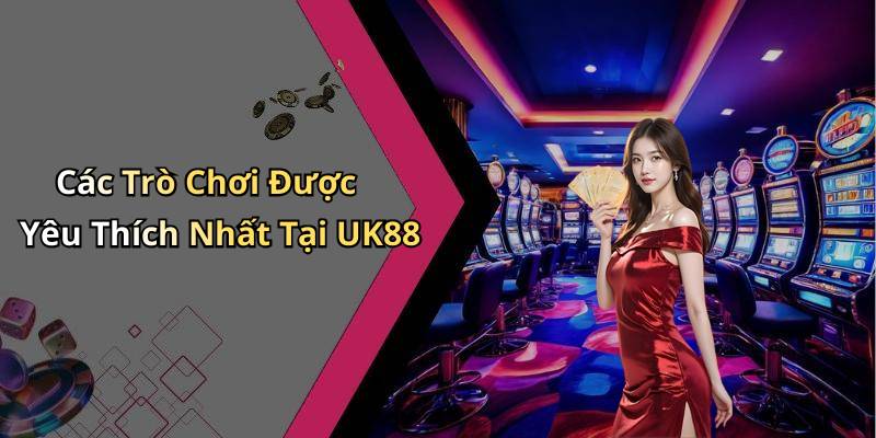 Các Trò Chơi Được Yêu Thích Nhất Tại UK88