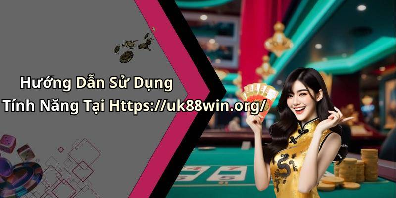 Hướng Dẫn Sử Dụng Tính Năng Tại Https://uk88win.org/