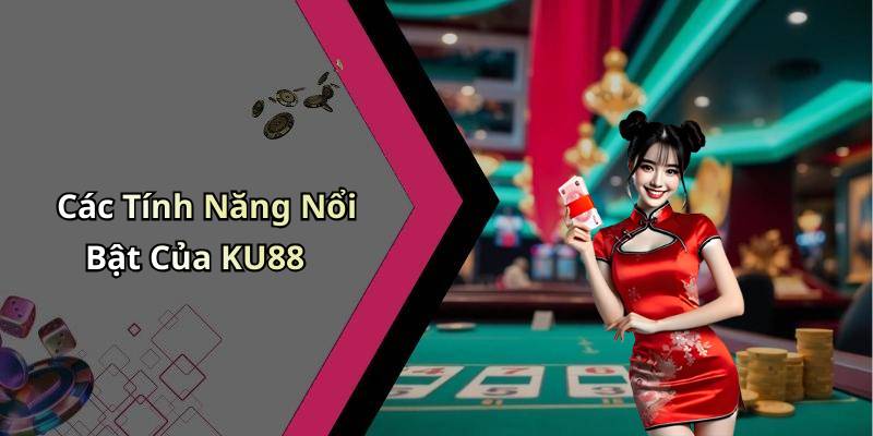 Các Tính Năng Nổi Bật Của KU88