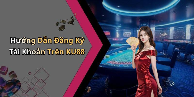 Hướng Dẫn Đăng Ký Tài Khoản Trên KU88