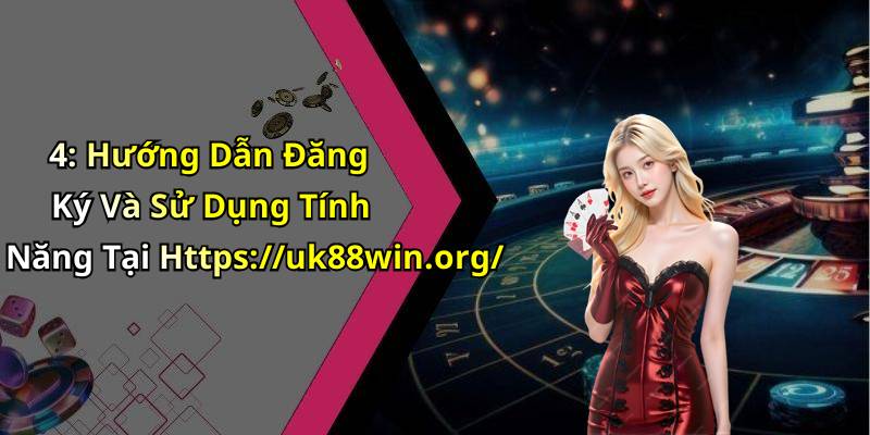 4: Hướng Dẫn Đăng Ký Và Sử Dụng Tính Năng Tại Https://uk88win.org/