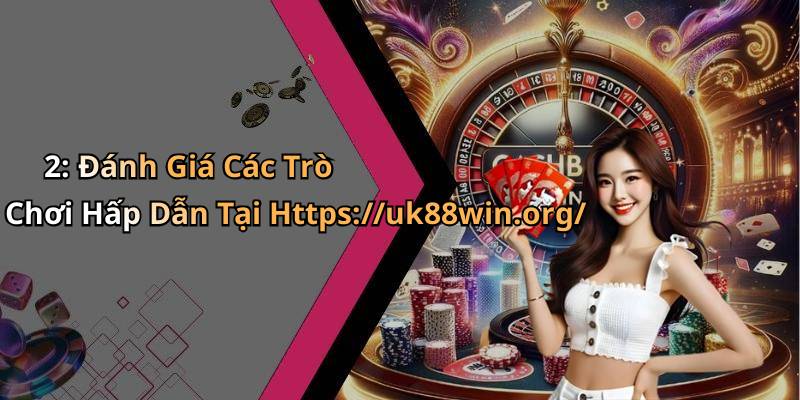 2: Đánh Giá Các Trò Chơi Hấp Dẫn Tại Https://uk88win.org/
