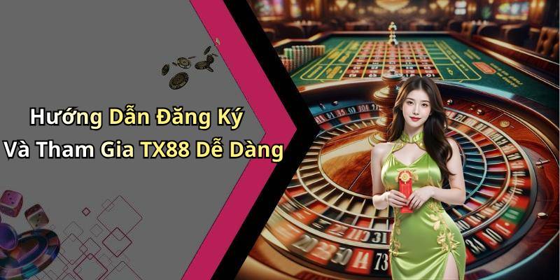 Hướng Dẫn Đăng Ký Và Tham Gia TX88 Dễ Dàng