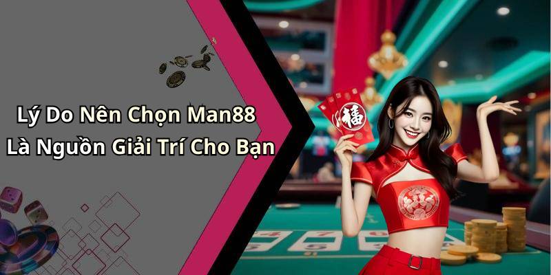 Lý Do Nên Chọn Man88 Là Nguồn Giải Trí Cho Bạn
