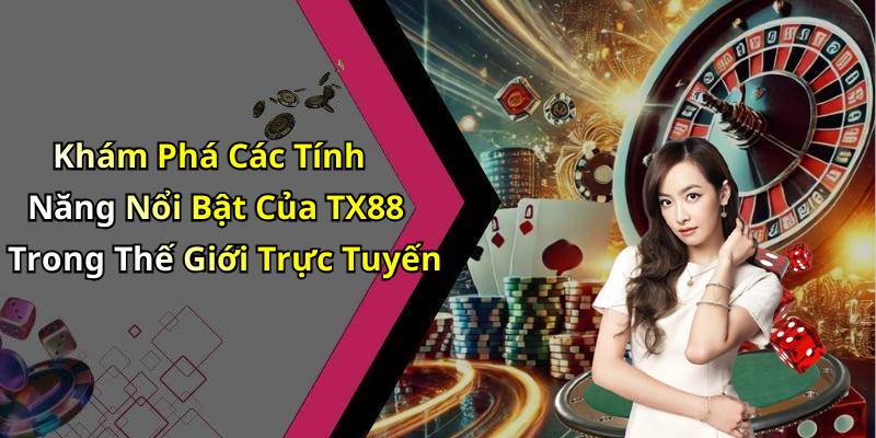 Khám Phá Các Tính Năng Nổi Bật Của TX88 Trong Thế Giới Trực Tuyến