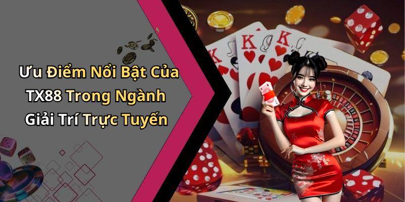 Ưu Điểm Nổi Bật Của TX88 Trong Ngành Giải Trí Trực Tuyến
