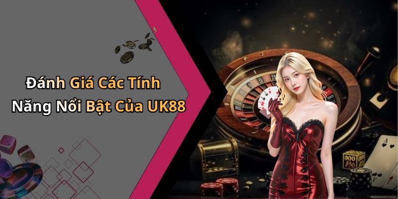 Đánh Giá Các Tính Năng Nổi Bật Của UK88