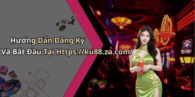Hướng Dẫn Đăng Ký Và Bắt Đầu Tại Https://ku88.za.com/