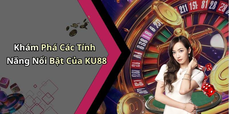 Khám Phá Các Tính Năng Nổi Bật Của KU88