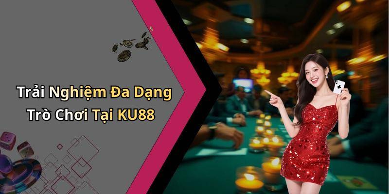 Trải Nghiệm Đa Dạng Trò Chơi Tại KU88