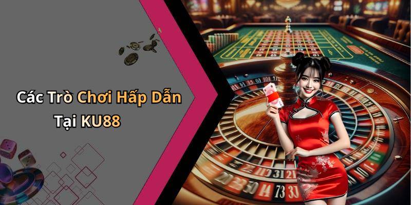 Các Trò Chơi Hấp Dẫn Tại KU88