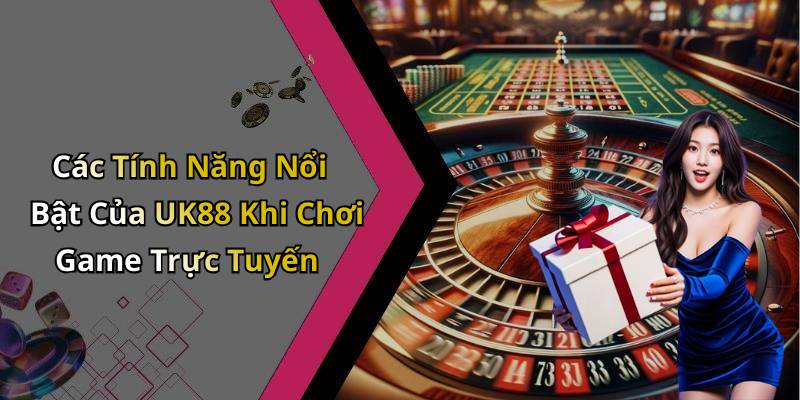 Các Tính Năng Nổi Bật Của UK88 Khi Chơi Game Trực Tuyến