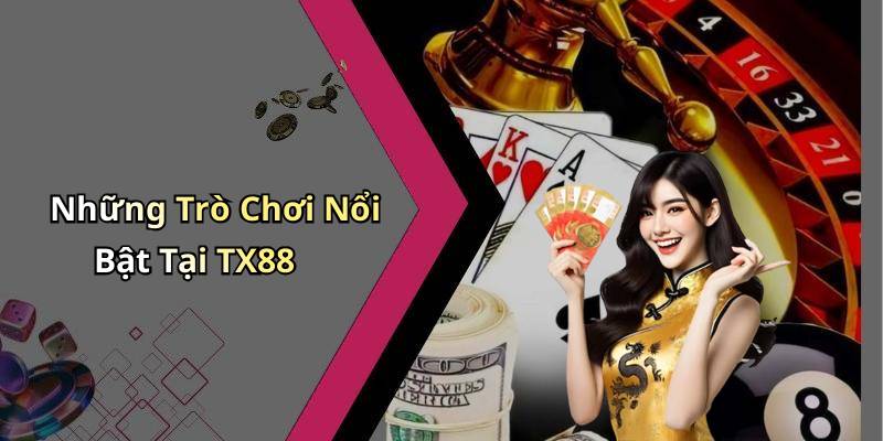 Những Trò Chơi Nổi Bật Tại TX88