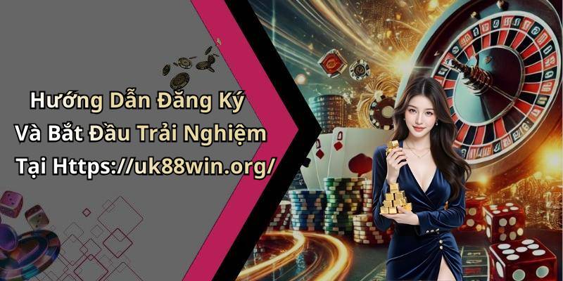 Hướng Dẫn Đăng Ký Và Bắt Đầu Trải Nghiệm Tại Https://uk88win.org/