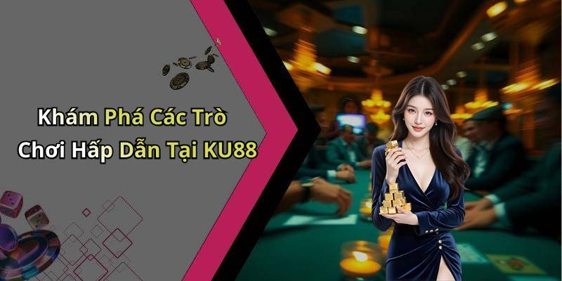 Khám Phá Các Trò Chơi Hấp Dẫn Tại KU88