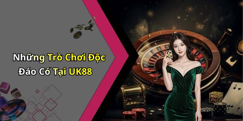 Những Trò Chơi Độc Đáo Có Tại UK88