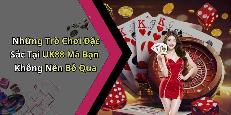 Những Trò Chơi Đặc Sắc Tại UK88 Mà Bạn Không Nên Bỏ Qua