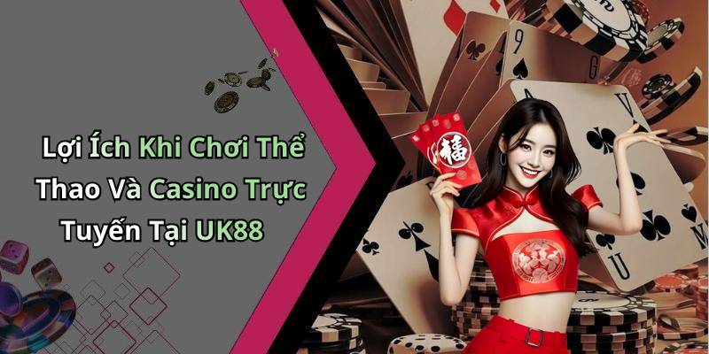 Lợi Ích Khi Chơi Thể Thao Và Casino Trực Tuyến Tại UK88