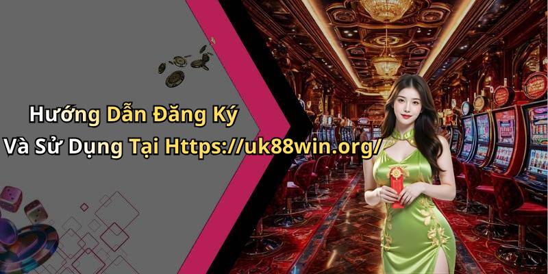 Hướng Dẫn Đăng Ký Và Sử Dụng Tại Https://uk88win.org/