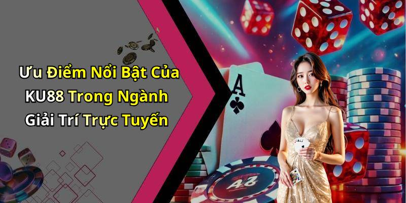 Ưu Điểm Nổi Bật Của KU88 Trong Ngành Giải Trí Trực Tuyến