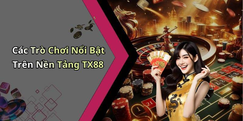 Các Trò Chơi Nổi Bật Trên Nền Tảng TX88