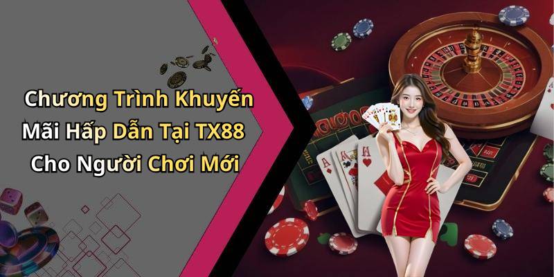 Chương Trình Khuyến Mãi Hấp Dẫn Tại TX88 Cho Người Chơi Mới