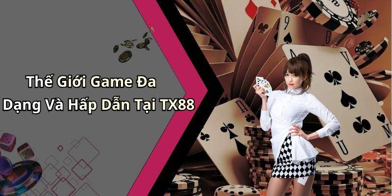 Thế Giới Game Đa Dạng Và Hấp Dẫn Tại TX88