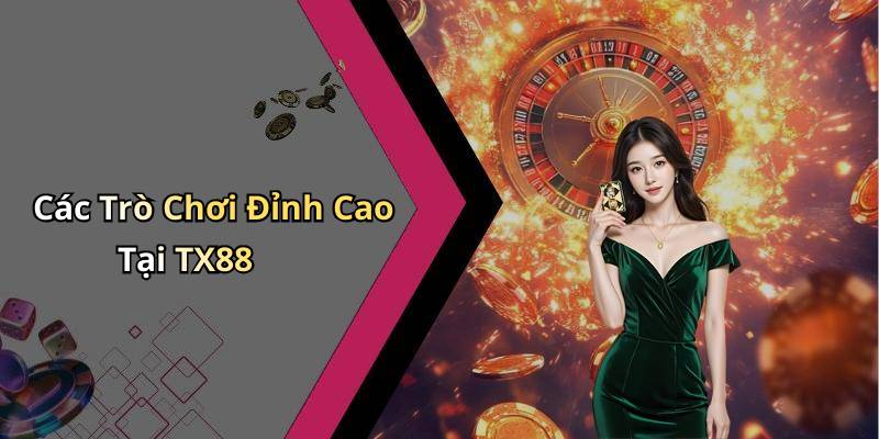 Các Trò Chơi Đỉnh Cao Tại TX88