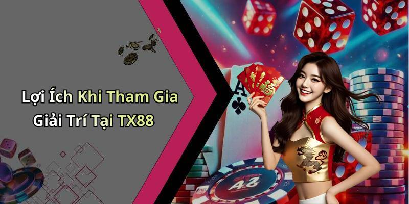Lợi Ích Khi Tham Gia Giải Trí Tại TX88