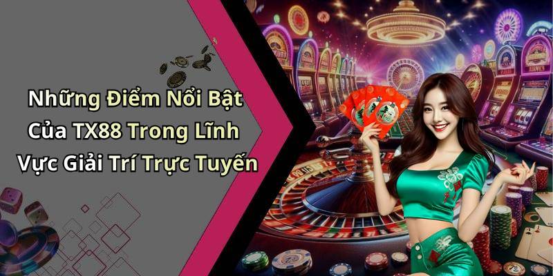Những Điểm Nổi Bật Của TX88 Trong Lĩnh Vực Giải Trí Trực Tuyến