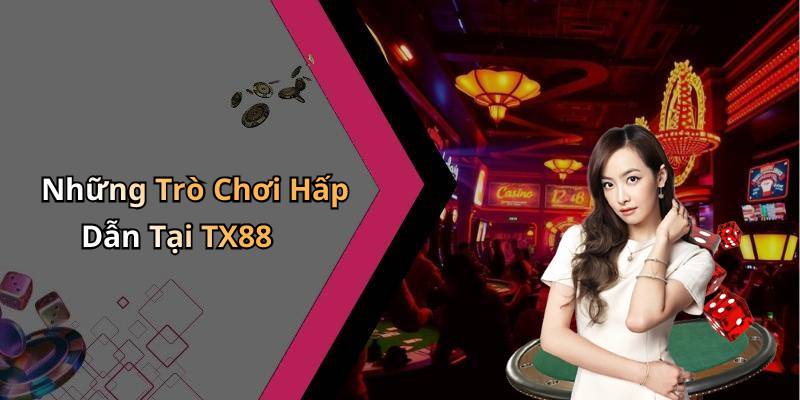 Những Trò Chơi Hấp Dẫn Tại TX88