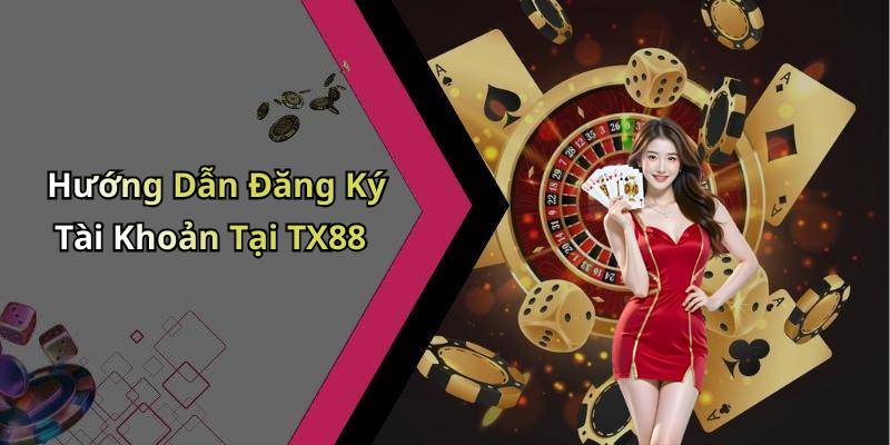 Hướng Dẫn Đăng Ký Tài Khoản Tại TX88