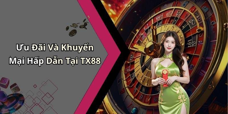 Ưu Đãi Và Khuyến Mại Hấp Dẫn Tại TX88