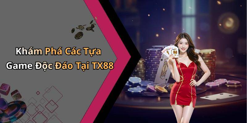 Khám Phá Các Tựa Game Độc Đáo Tại TX88