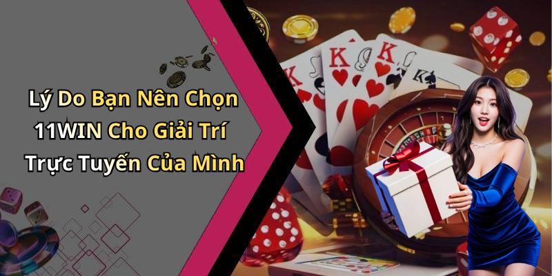 Lý Do Bạn Nên Chọn 11WIN Cho Giải Trí Trực Tuyến Của Mình