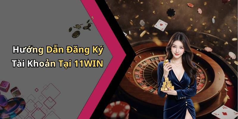 Hướng Dẫn Đăng Ký Tài Khoản Tại 11WIN