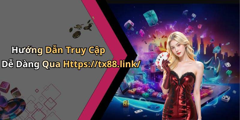 Hướng Dẫn Truy Cập Dễ Dàng Qua Https://tx88.link/