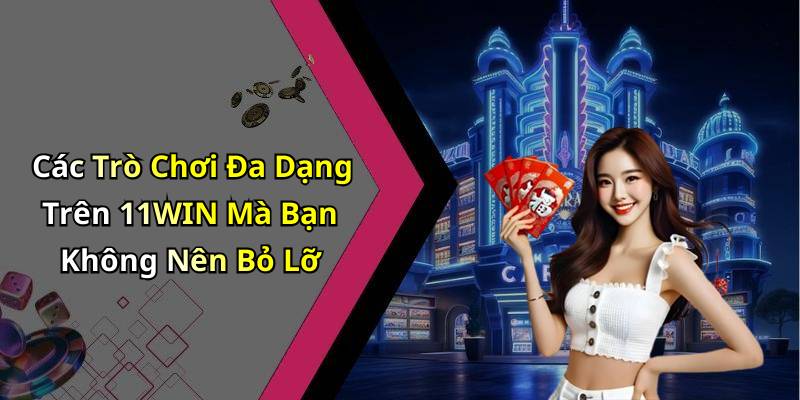 Các Trò Chơi Đa Dạng Trên 11WIN Mà Bạn Không Nên Bỏ Lỡ
