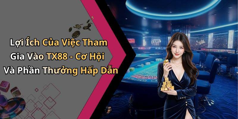 Lợi Ích Của Việc Tham Gia Vào TX88 - Cơ Hội Và Phần Thưởng Hấp Dẫn